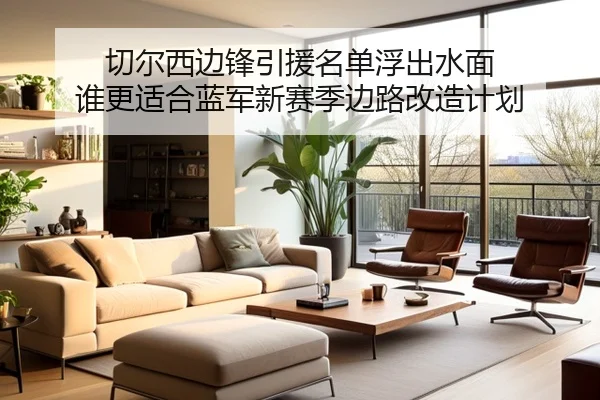 切尔西边锋引援名单浮出水面 谁更适合蓝军新赛季边路改造计划